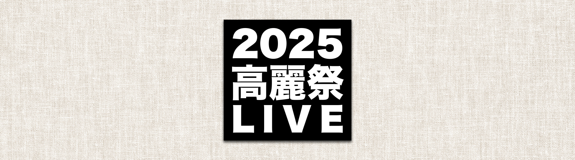 2025 高麗祭 LIVE